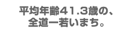 平均年齢41.3歳の、全道一若いまち。